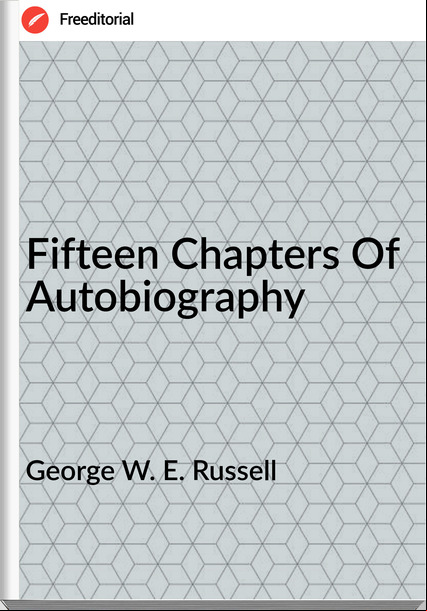 George W. E. Russell - Fifteen Chapters Of Autobiography