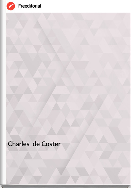 Charles de Coster La légende et les aventures héroïques, joyeuses et glorieuses, d'Ulenspiegel et de Lamme Goedzak au pays de Flandres et ailleurs Tome I