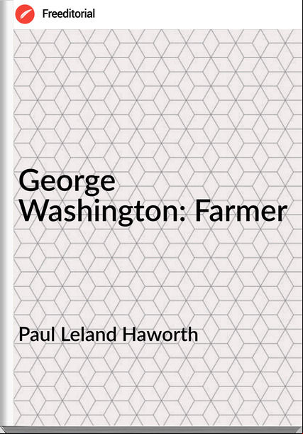 Paul Leland Haworth - George Washington: Farmer