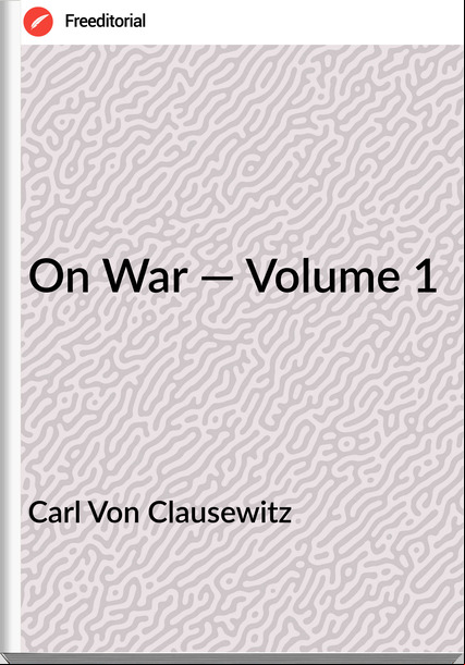 Carl Von Clausewitz - On War — Volume 1