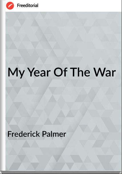 Frederick Palmer - My Year Of The War