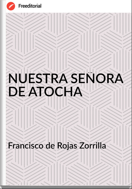 Francisco de Rojas Zorrilla - NUESTRA SEÑORA DE ATOCHA