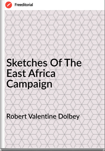 Robert Valentine Dolbey - Sketches Of The East Africa Campaign