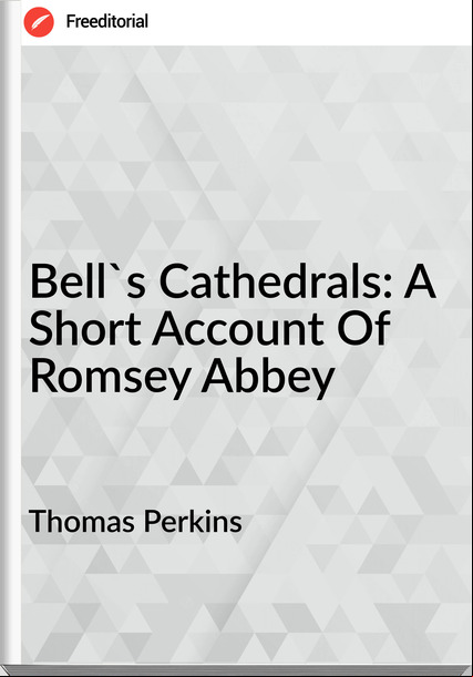 Thomas Perkins - Bell's Cathedrals: A Short  Of Romsey Abbey