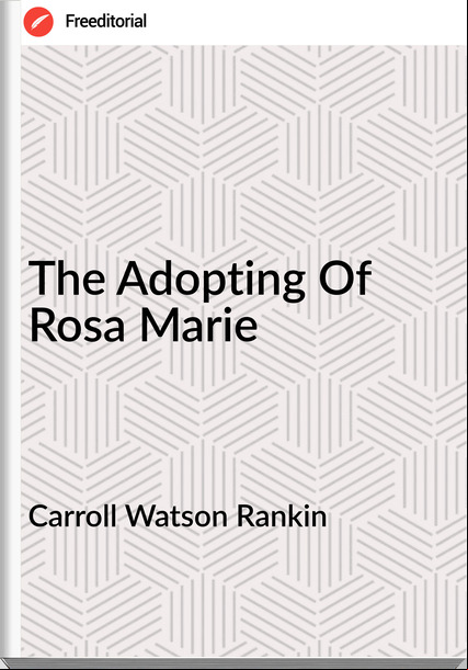 Carroll Watson Rankin - The Adopting Of Rosa Marie