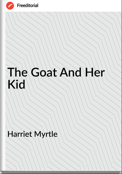 Harriet Myrtle  - The Goat And Her Kid