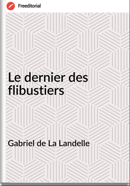 Gabriel de La Landelle - Le dernier des flibustiers