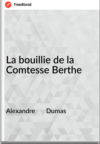 Alexandre Dumas La bouillie de la Comtesse Berthe