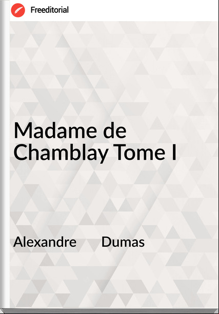 Alexandre Dumas Madame de Chamblay Tome I