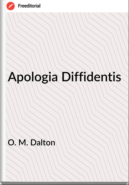 O. M. Dalton - Apologia Diffidentis