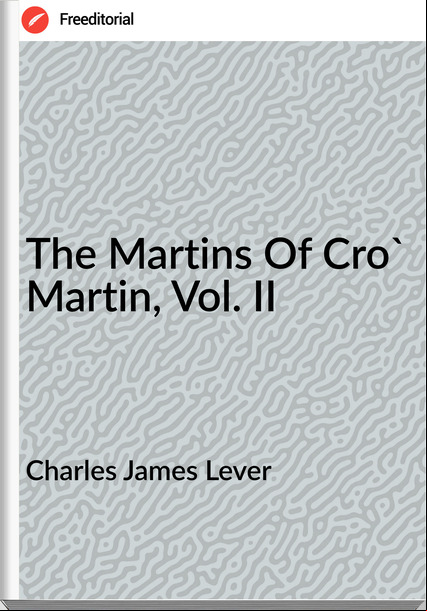 Charles James Lever The Martins Of Cro' Martin, Vol. II