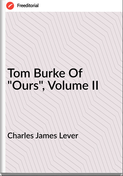 Charles James Lever Tom Burke Of "Ours", Volume II
