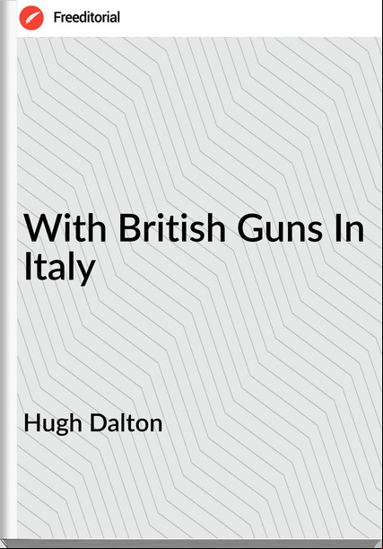 Hugh Dalton - With British Guns In Italy