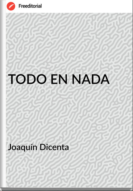 Joaquín Dicenta - TODO EN NADA