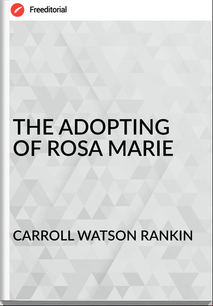CARROLL WATSON RANKIN - THE ADOPTING OF ROSA MARIE