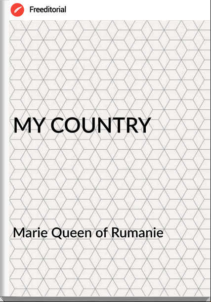 Marie Queen of Rumanie - MY COUNTRY
