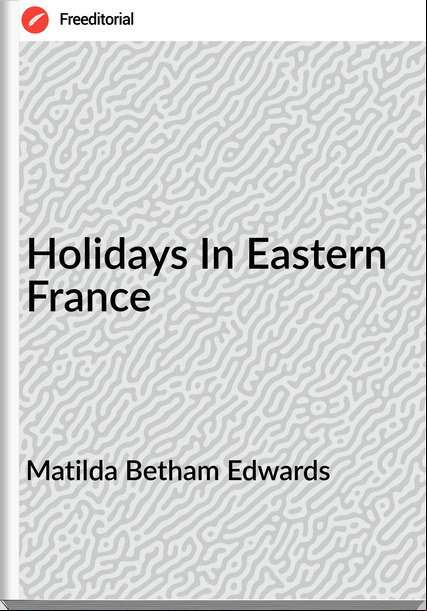 Matilda Betham Edwards - Holidays In Eastern 