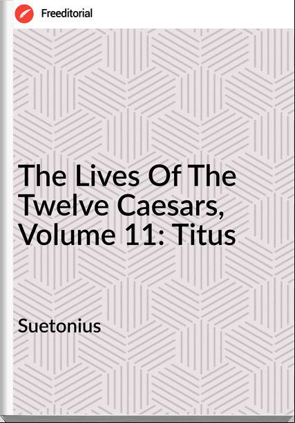 Suetonius - The Lives Of The Twelve Caesars, Volume 11: Titus