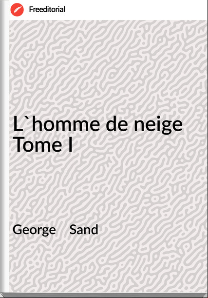 George Sand L'homme de neige Tome I