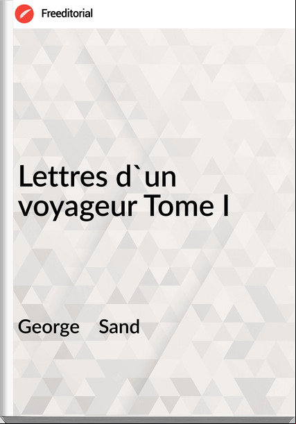 George Sand Lettres d'un voyageur Tome I