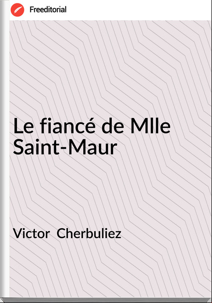 Victor Cherbuliez Le fiancé de Mlle Saint-Maur