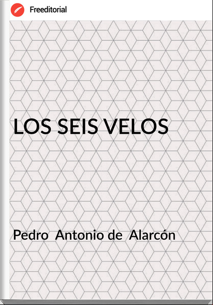 Pedro  Antonio de  Alarcón - LOS SEIS VELOS