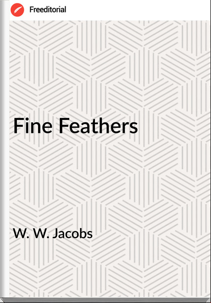 W. W. Jacobs  - Fine Feathers