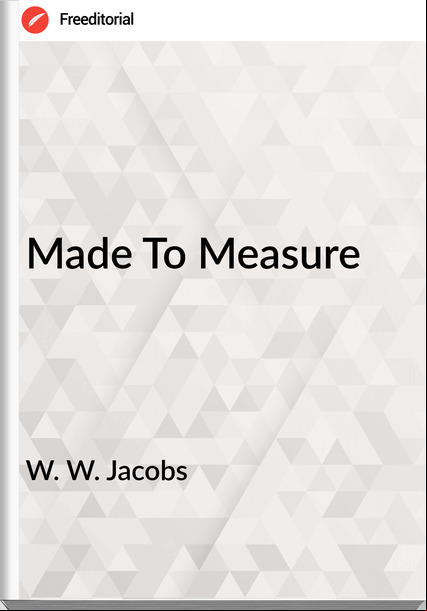 W. W. Jacobs  - Made To Measure