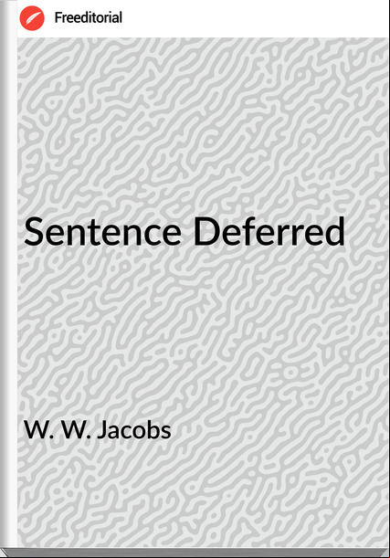 W. W. Jacobs  - Sentence Deferred