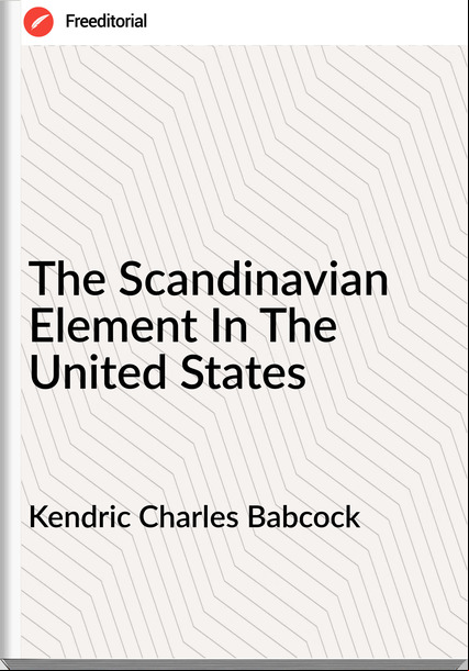 Kendric Charles Babcock - The Scandinavian Element In The United States