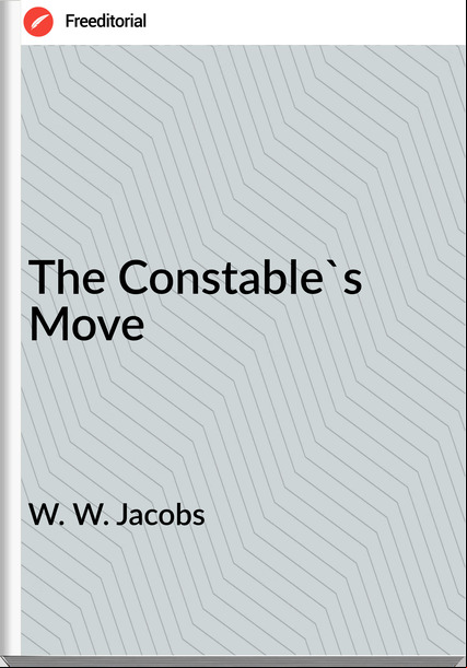 W. W. Jacobs  - The Constable's Move