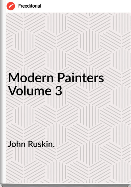 John Ruskin.  - Modern Painters Volume 3