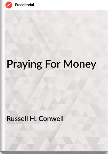Russell H. Conwell  - Praying For Money