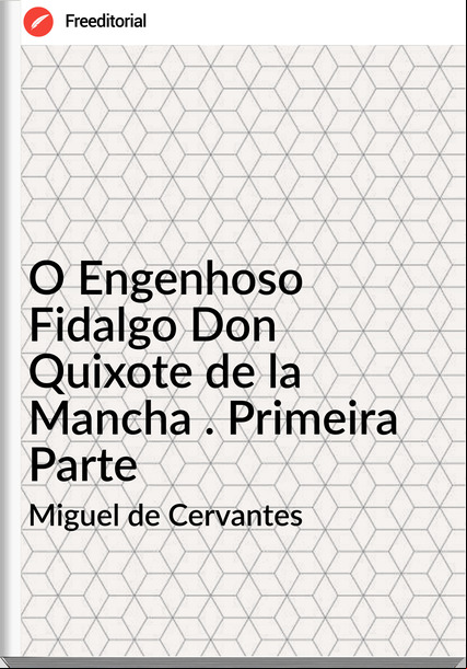 Miguel de Cervantes O Engenhoso Fidalgo Don Quixote de la Mancha . Primeira Parte