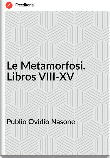 Publio Ovidio Nasone - Le Metamorfosi. Libros VIII-XV