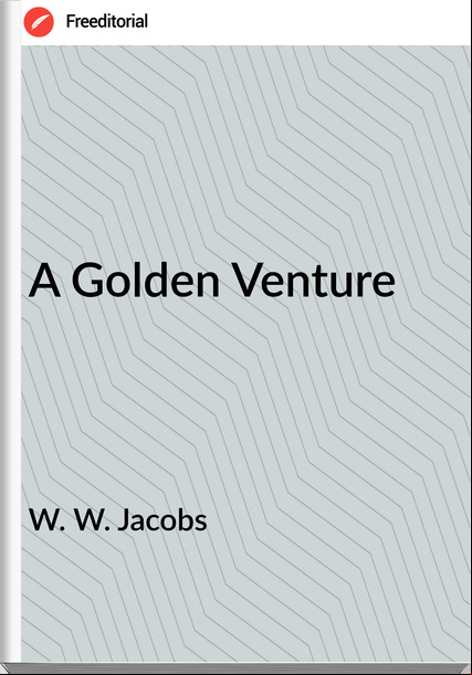 W. W. Jacobs  - A Golden Venture