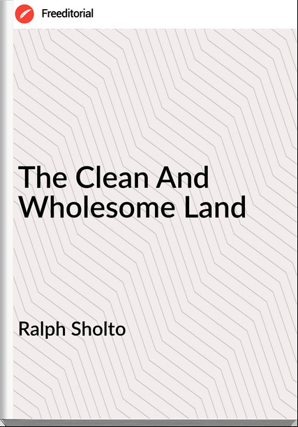 Ralph Sholto - The Clean And Wholesome Land