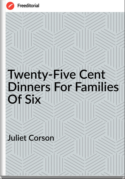 Juliet Corson - Twenty-Five Cent Dinners For Families Of Six