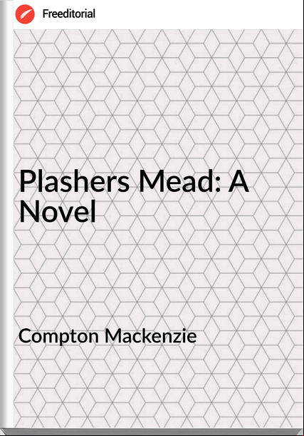 Compton Mackenzie - Plashers Mead: A Novel