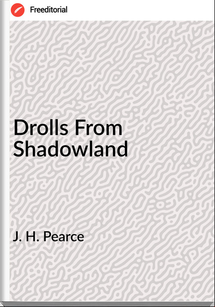 J. H. Pearce - Drolls From Shadowland
