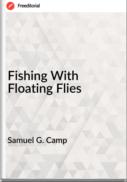 Samuel G. Camp - Fishing With Floating Flies