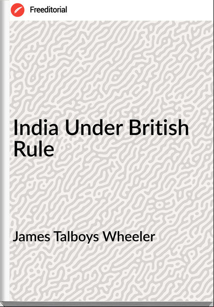 James Talboys Wheeler - India Under British Rule