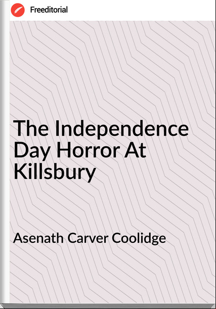 Asenath Carver Coolidge - The Independence Day Horror At Killsbury