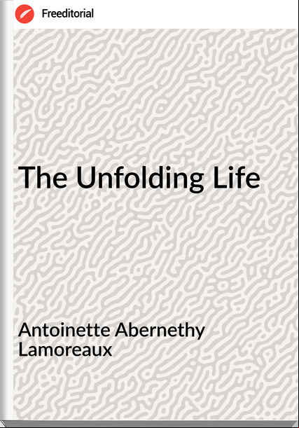 Antoinette Abernethy Lamoreaux - The Unfolding Life