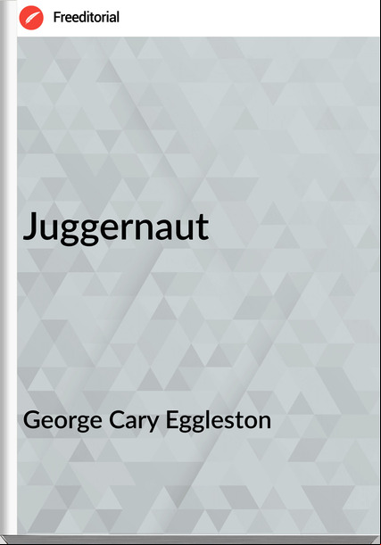 George Cary Eggleston  - Juggernaut
