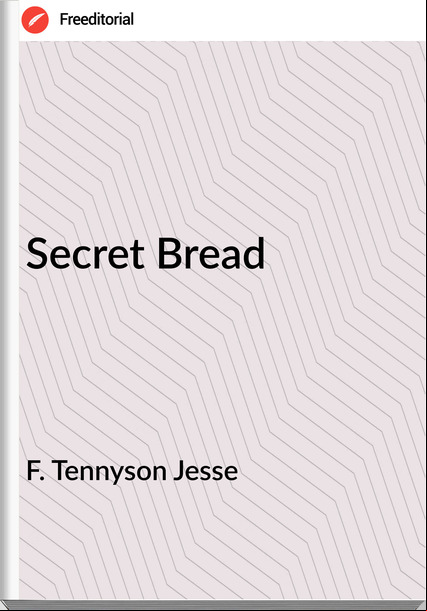 F. Tennyson Jesse - Secret Bread