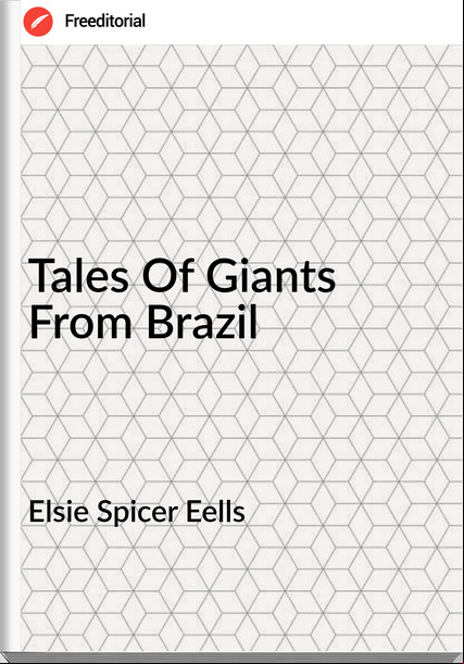Elsie Spicer Eells Tales Of Giants From Brazil