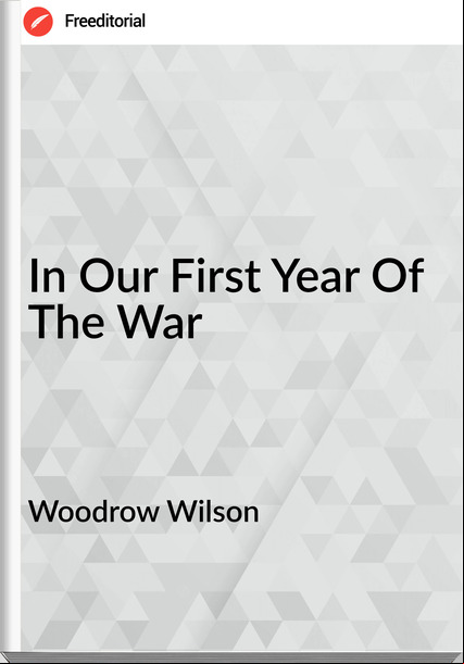 Woodrow Wilson In Our First Year Of The War