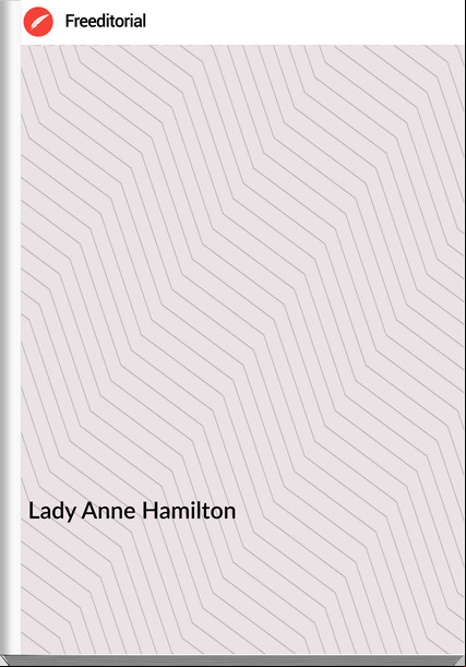 Lady Anne Hamilton - Secret History Of The Court Of England, From The Accession Of George The Third To The Death Of George The Fourth Volume II