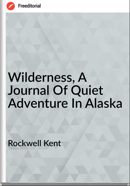 Rockwell Kent - Wilderness, A Journal Of Quiet Adventure In Alaska